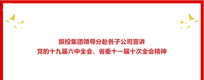 学习贯彻 | ??新利体育集团向导分赴各子公司宣讲党的十九届六中全会、省委十一届十次全会精神